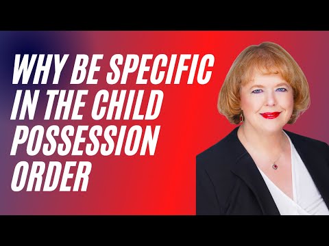 Why be specific in the child possession order?